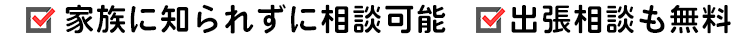 家族に知られずに相談可能 出張相談も無料