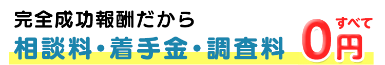 完全成功報酬だから相談料・着手金・調査料 すべて0円